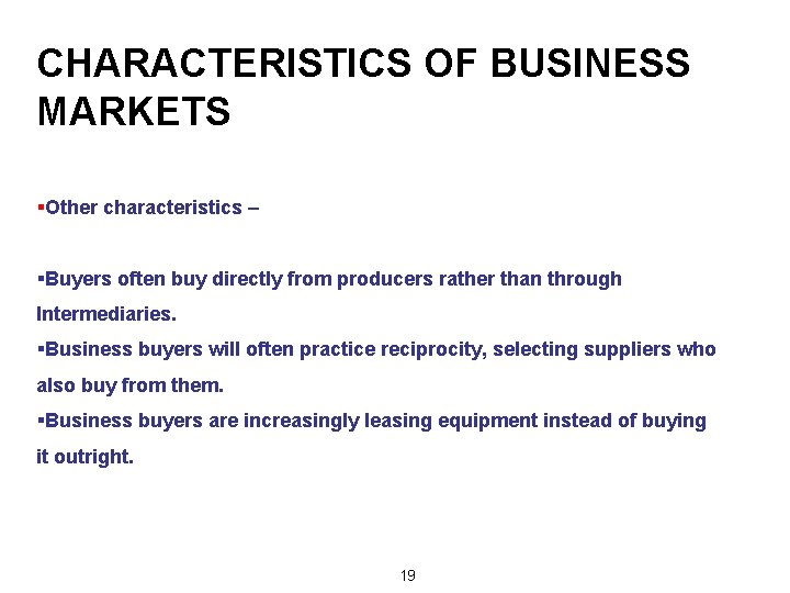 CHARACTERISTICS OF BUSINESS MARKETS §Other characteristics – §Buyers often buy directly from producers rather