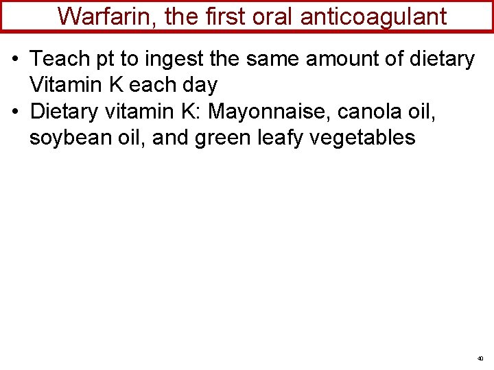 Warfarin, the first oral anticoagulant • Teach pt to ingest the same amount of