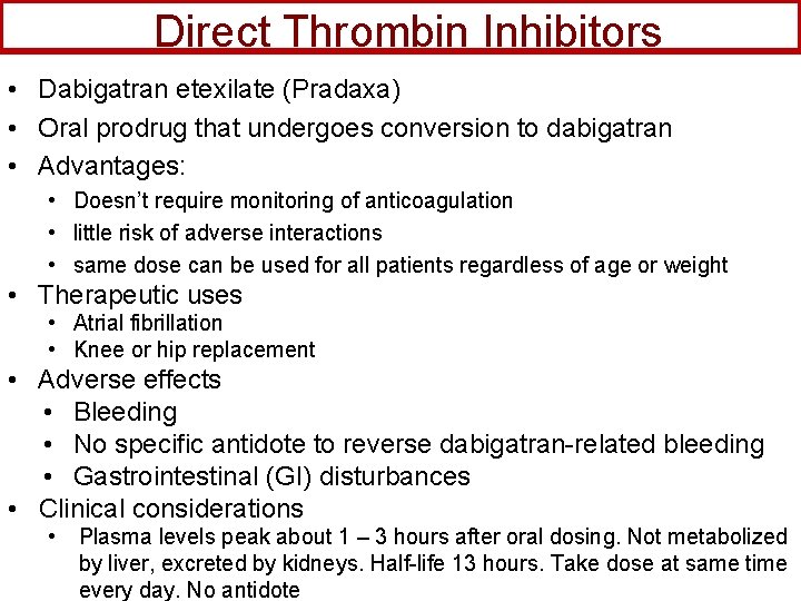 Direct Thrombin Inhibitors • Dabigatran etexilate (Pradaxa) • Oral prodrug that undergoes conversion to