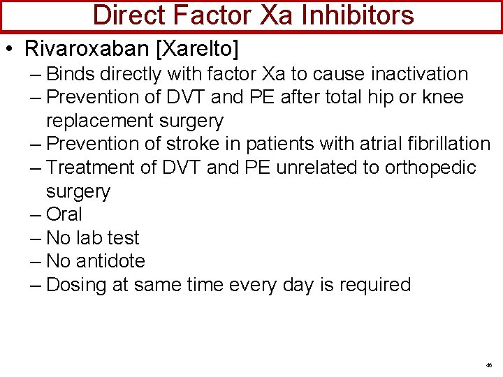 Direct Factor Xa Inhibitors • Rivaroxaban [Xarelto] – Binds directly with factor Xa to