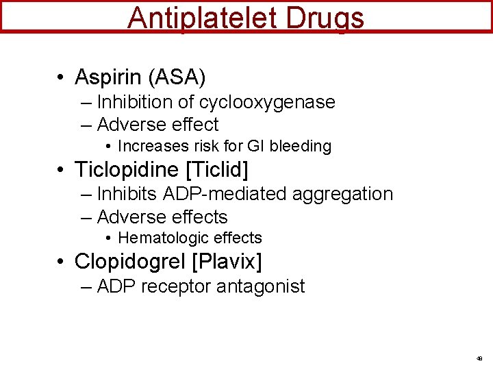 Antiplatelet Drugs • Aspirin (ASA) – Inhibition of cyclooxygenase – Adverse effect • Increases