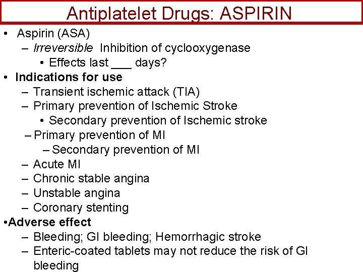 Antiplatelet Drugs: ASPIRIN • Aspirin (ASA) – Irreversible Inhibition of cyclooxygenase • Effects last