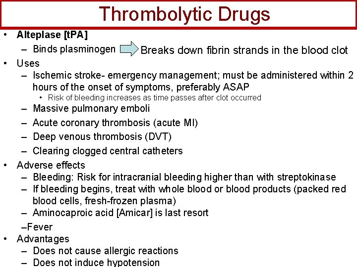 Thrombolytic Drugs • Alteplase [t. PA] – Binds plasminogen Breaks down fibrin strands in