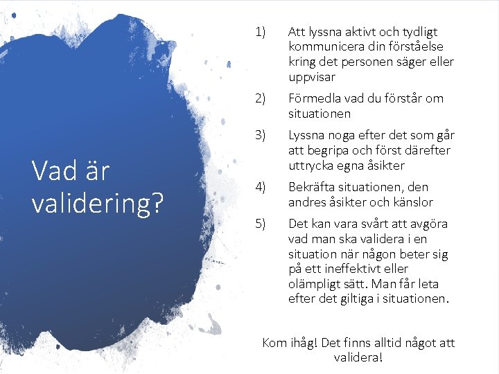 Vad är validering? 1) Att lyssna aktivt och tydligt kommunicera din förståelse kring det