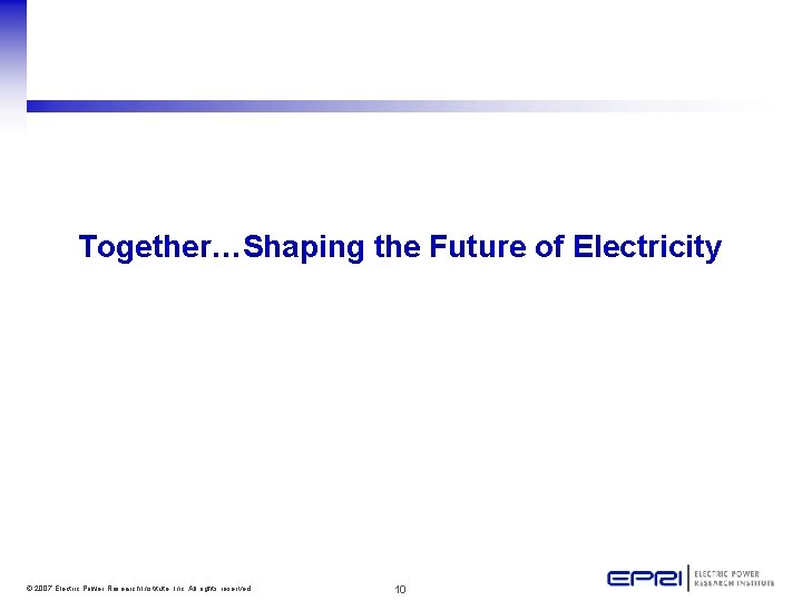 Together…Shaping the Future of Electricity © 2007 Electric Power Research Institute, Inc. All rights