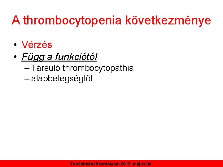 A thrombocytopenia következménye • Vérzés • Függ a funkciótól – Társuló thrombocytopathia – alapbetegségtől