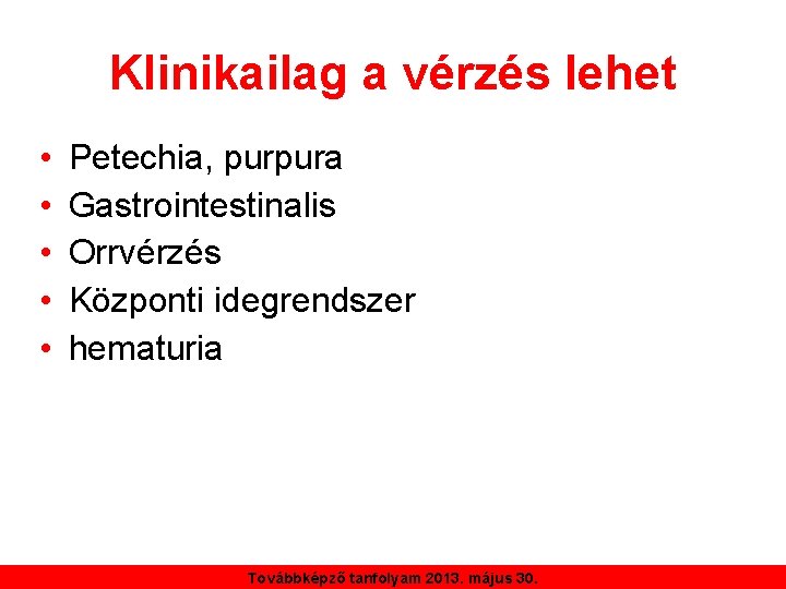 Klinikailag a vérzés lehet • • • Petechia, purpura Gastrointestinalis Orrvérzés Központi idegrendszer hematuria