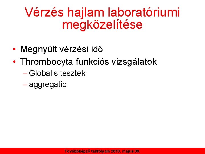 Vérzés hajlam laboratóriumi megközelítése • Megnyúlt vérzési idő • Thrombocyta funkciós vizsgálatok – Globalis