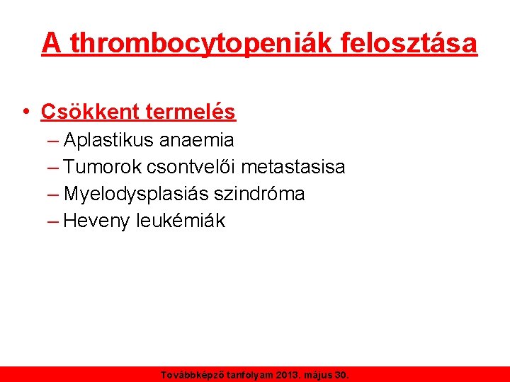 A thrombocytopeniák felosztása • Csökkent termelés – Aplastikus anaemia – Tumorok csontvelői metastasisa –
