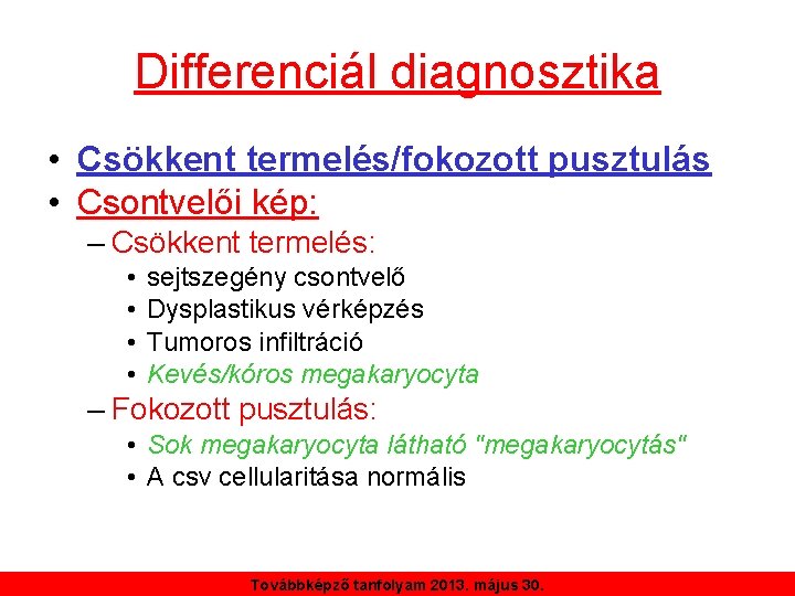 Differenciál diagnosztika • Csökkent termelés/fokozott pusztulás • Csontvelői kép: – Csökkent termelés: • •