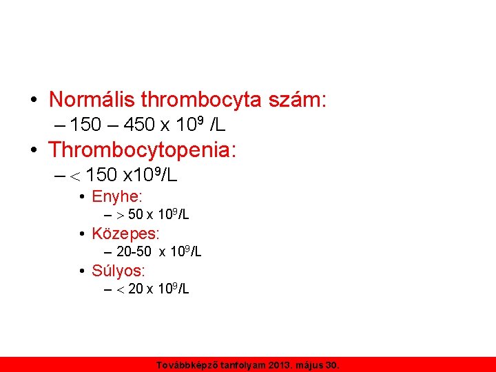  • Normális thrombocyta szám: – 150 – 450 x 109 /L • Thrombocytopenia: