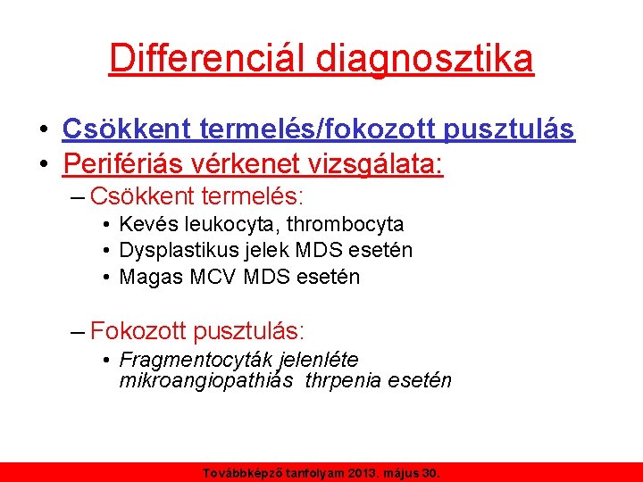 Differenciál diagnosztika • Csökkent termelés/fokozott pusztulás • Perifériás vérkenet vizsgálata: – Csökkent termelés: •