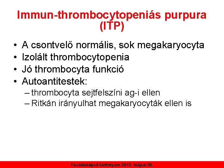 Immun-thrombocytopeniás purpura (ITP) • • A csontvelő normális, sok megakaryocyta Izolált thrombocytopenia Jó thrombocyta