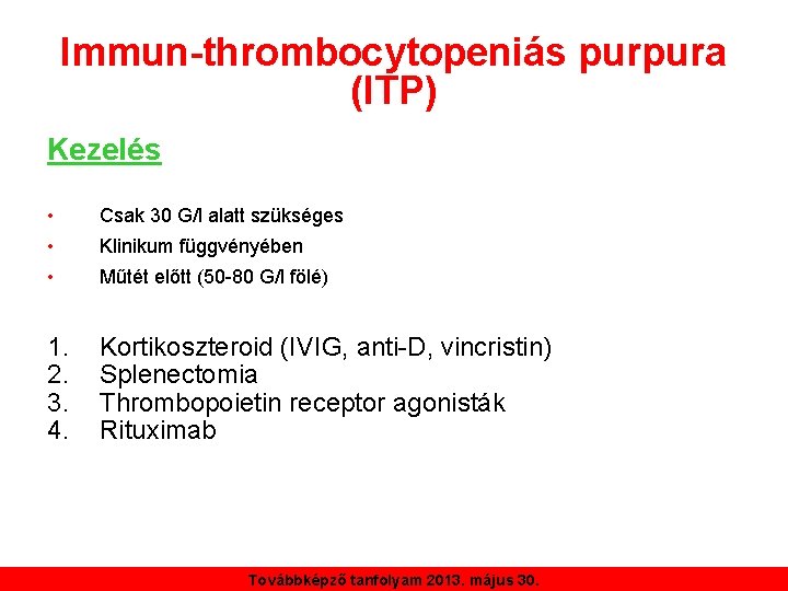 Immun-thrombocytopeniás purpura (ITP) Kezelés • Csak 30 G/l alatt szükséges • Klinikum függvényében •