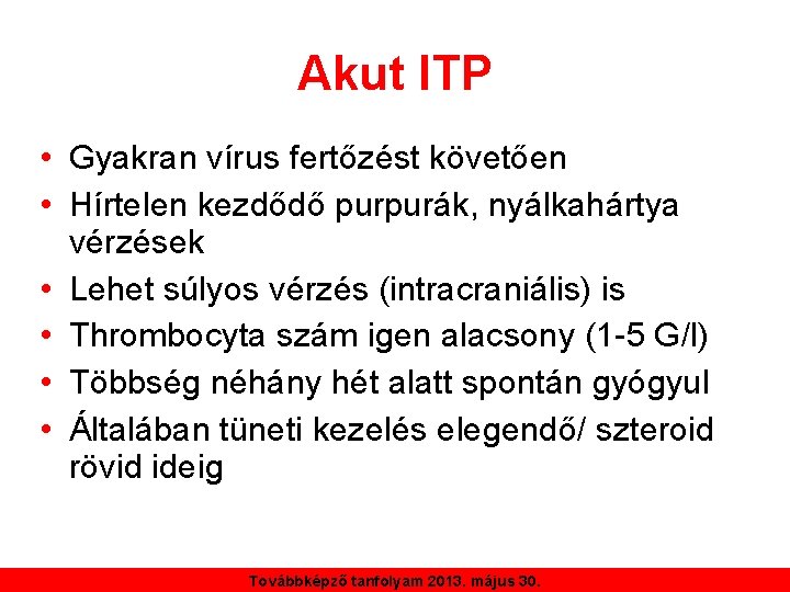 Akut ITP • Gyakran vírus fertőzést követően • Hírtelen kezdődő purpurák, nyálkahártya vérzések •