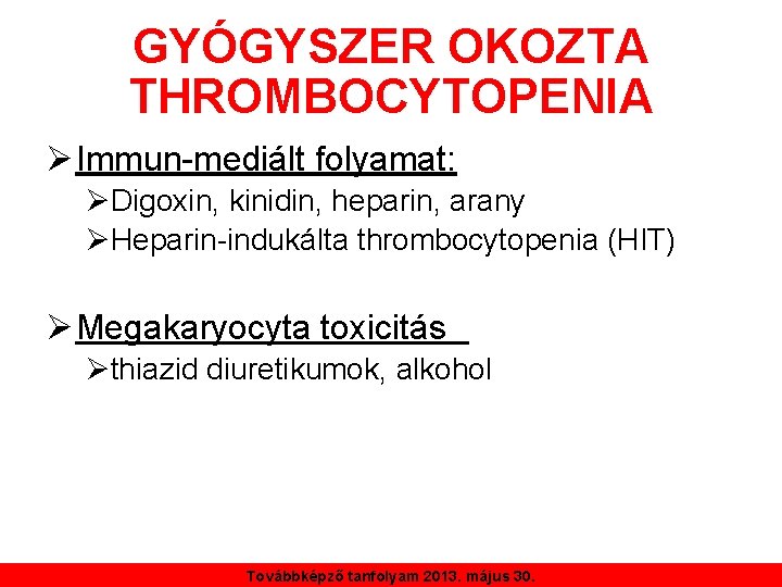 GYÓGYSZER OKOZTA THROMBOCYTOPENIA ØImmun-mediált folyamat: ØDigoxin, kinidin, heparin, arany ØHeparin-indukálta thrombocytopenia (HIT) ØMegakaryocyta toxicitás