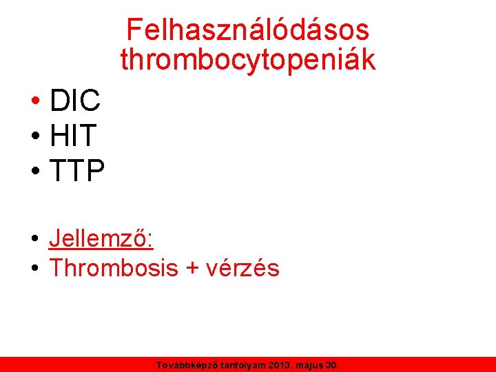 Felhasználódásos thrombocytopeniák • DIC • HIT • TTP • Jellemző: • Thrombosis + vérzés