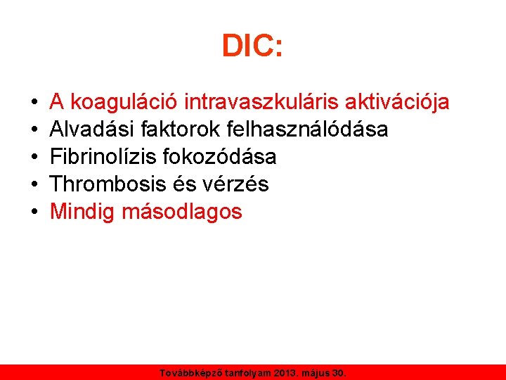 DIC: • • • A koaguláció intravaszkuláris aktivációja Alvadási faktorok felhasználódása Fibrinolízis fokozódása Thrombosis