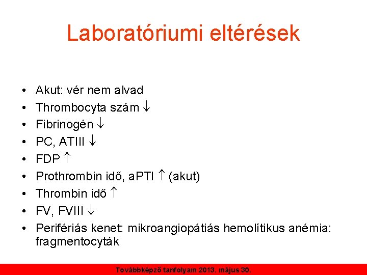 Laboratóriumi eltérések • • • Akut: vér nem alvad Thrombocyta szám Fibrinogén PC, ATIII