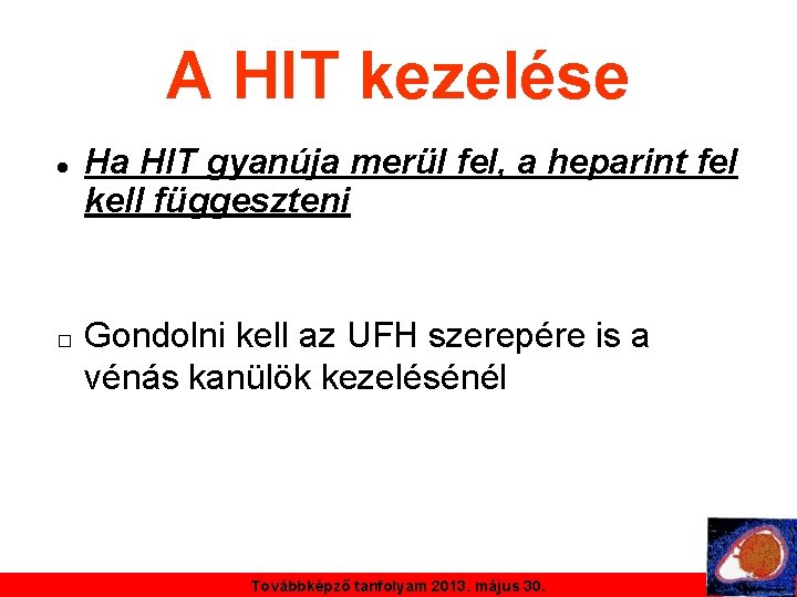 A HIT kezelése � Ha HIT gyanúja merül fel, a heparint fel kell függeszteni