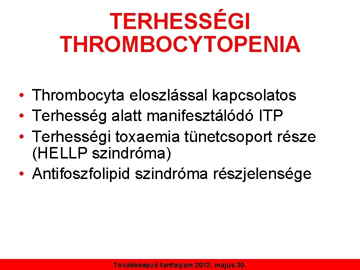 TERHESSÉGI THROMBOCYTOPENIA • Thrombocyta eloszlással kapcsolatos • Terhesség alatt manifesztálódó ITP • Terhességi toxaemia