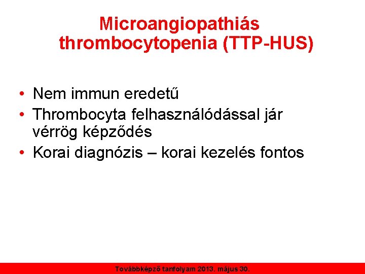 Microangiopathiás thrombocytopenia (TTP-HUS) • Nem immun eredetű • Thrombocyta felhasználódással jár vérrög képződés •