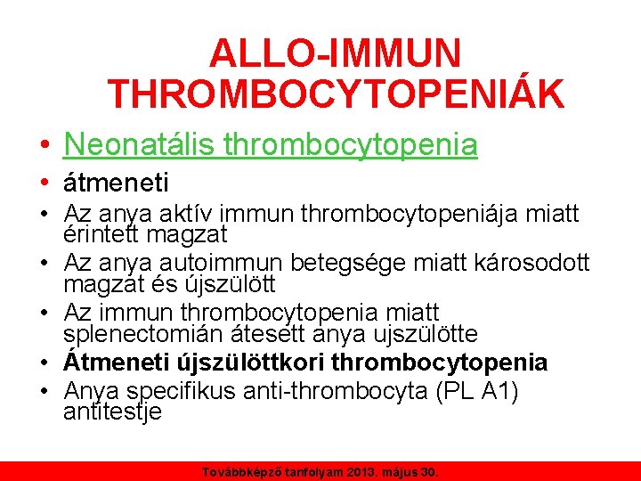 ALLO-IMMUN THROMBOCYTOPENIÁK • Neonatális thrombocytopenia • átmeneti • Az anya aktív immun thrombocytopeniája miatt