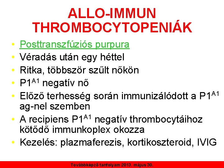 ALLO-IMMUN THROMBOCYTOPENIÁK • • • Posttranszfúziós purpura Véradás után egy héttel Ritka, többször szűlt