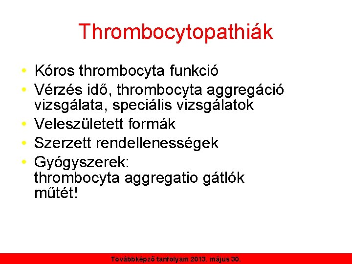 Thrombocytopathiák • Kóros thrombocyta funkció • Vérzés idő, thrombocyta aggregáció vizsgálata, speciális vizsgálatok •