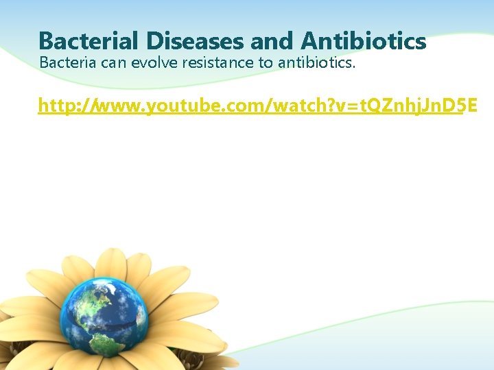 Bacterial Diseases and Antibiotics Bacteria can evolve resistance to antibiotics. http: //www. youtube. com/watch?