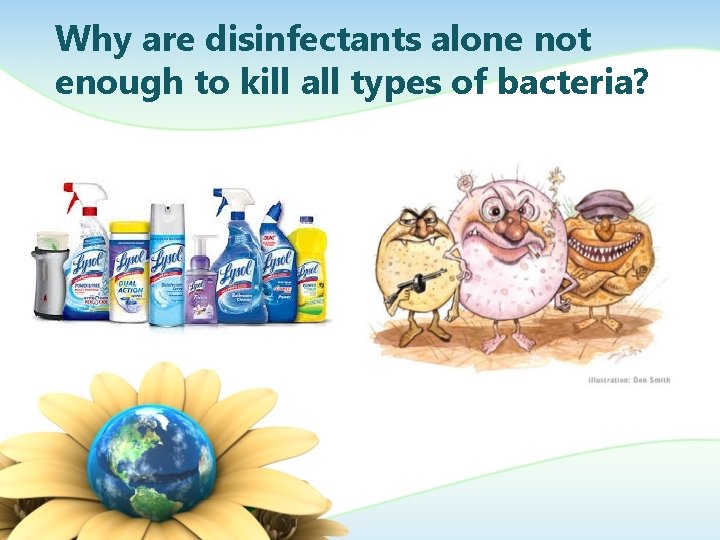 Why are disinfectants alone not enough to kill all types of bacteria? 