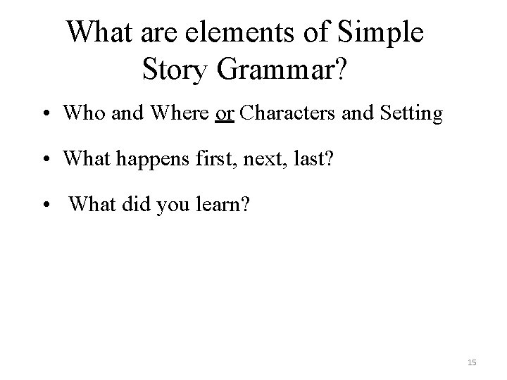What are elements of Simple Story Grammar? • Who and Where or Characters and