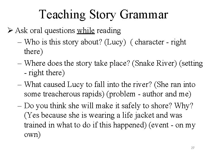 Teaching Story Grammar Ø Ask oral questions while reading – Who is this story