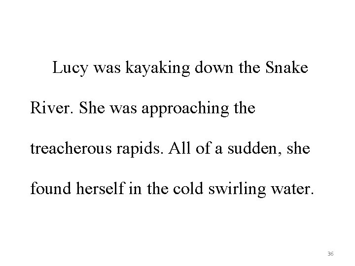 Lucy was kayaking down the Snake River. She was approaching the treacherous rapids. All
