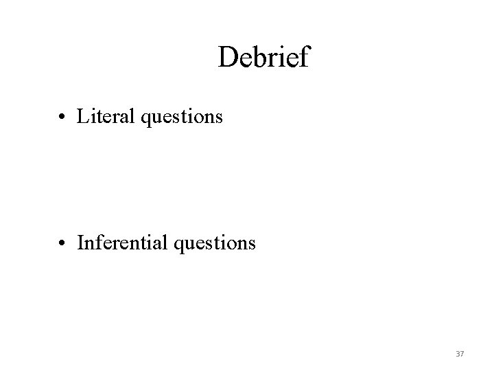 Debrief • Literal questions • Inferential questions 37 