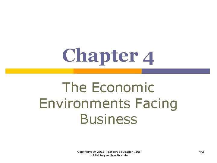 Chapter 4 The Economic Environments Facing Business Copyright © 2013 Pearson Education, Inc. publishing