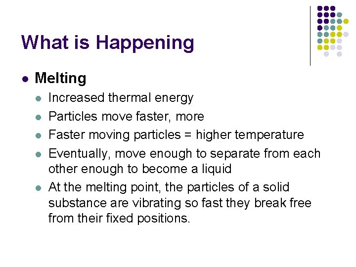 What is Happening l Melting l l l Increased thermal energy Particles move faster,