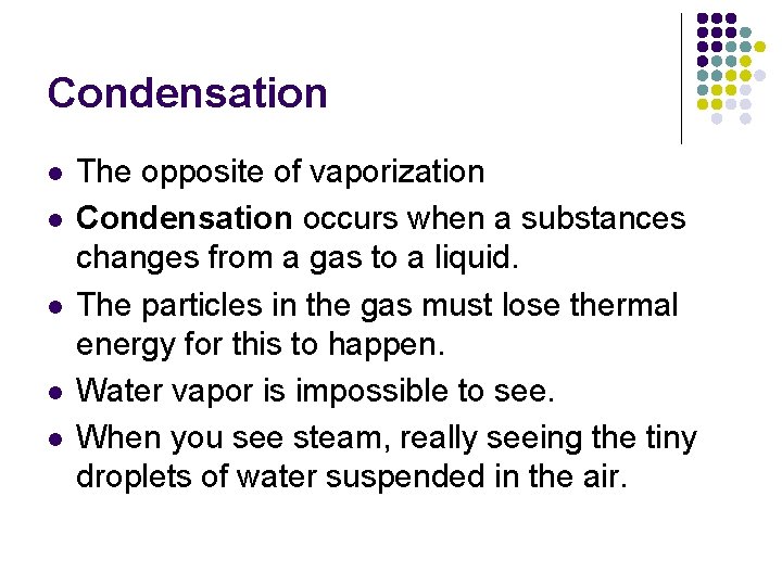 Condensation l l l The opposite of vaporization Condensation occurs when a substances changes