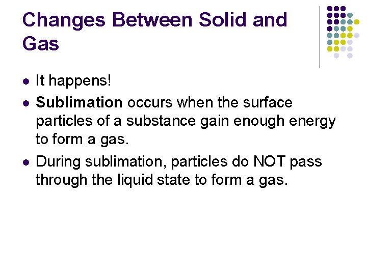 Changes Between Solid and Gas l l l It happens! Sublimation occurs when the