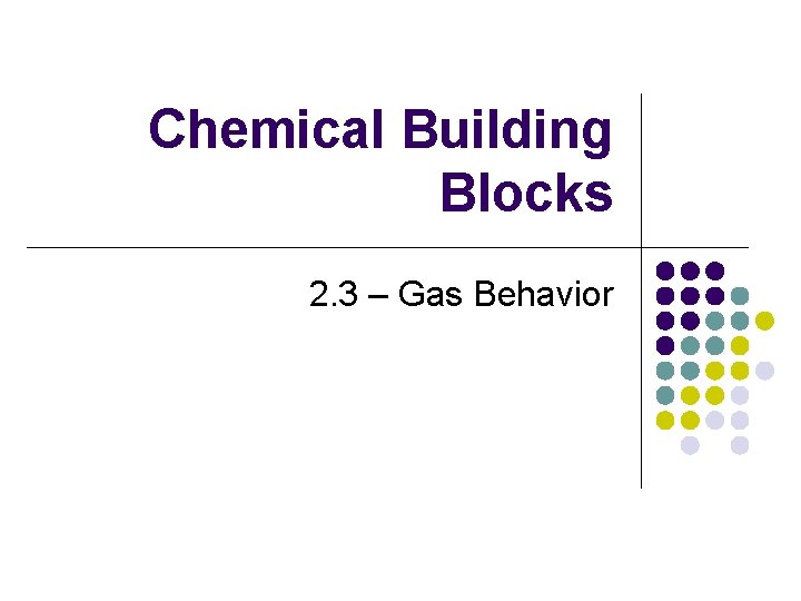 Chemical Building Blocks 2. 3 – Gas Behavior 