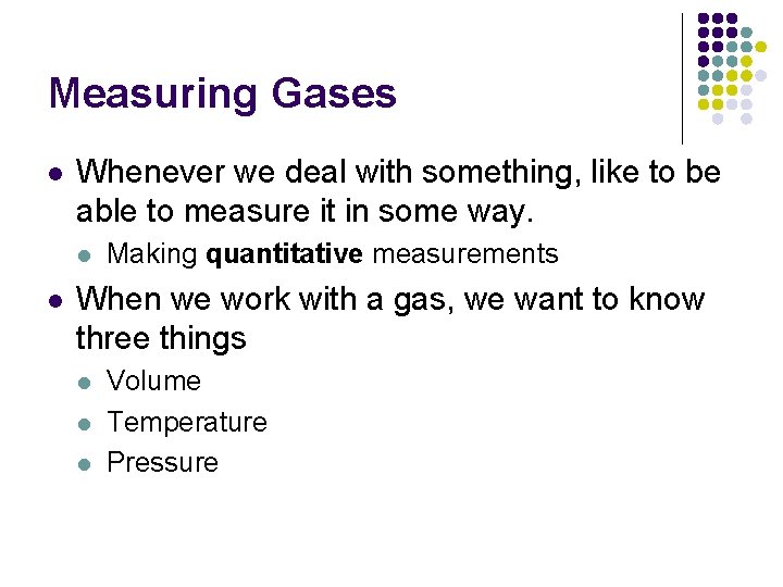Measuring Gases l Whenever we deal with something, like to be able to measure
