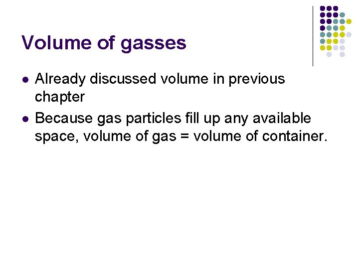 Volume of gasses l l Already discussed volume in previous chapter Because gas particles