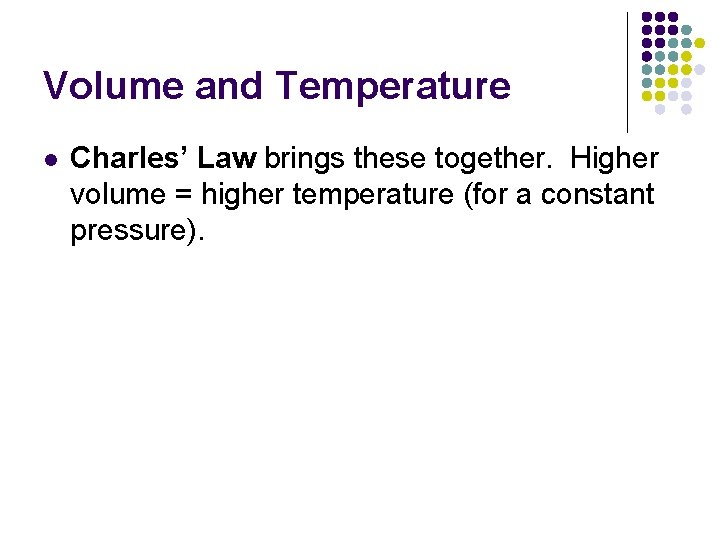 Volume and Temperature l Charles’ Law brings these together. Higher volume = higher temperature