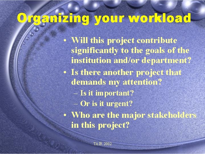 Organizing your workload • Will this project contribute significantly to the goals of the