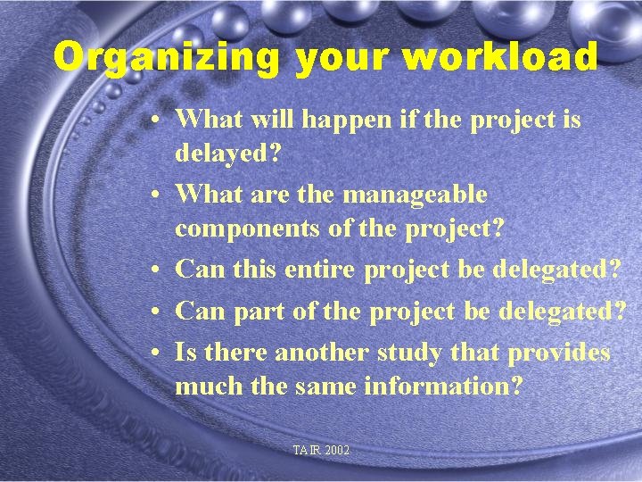 Organizing your workload • What will happen if the project is delayed? • What