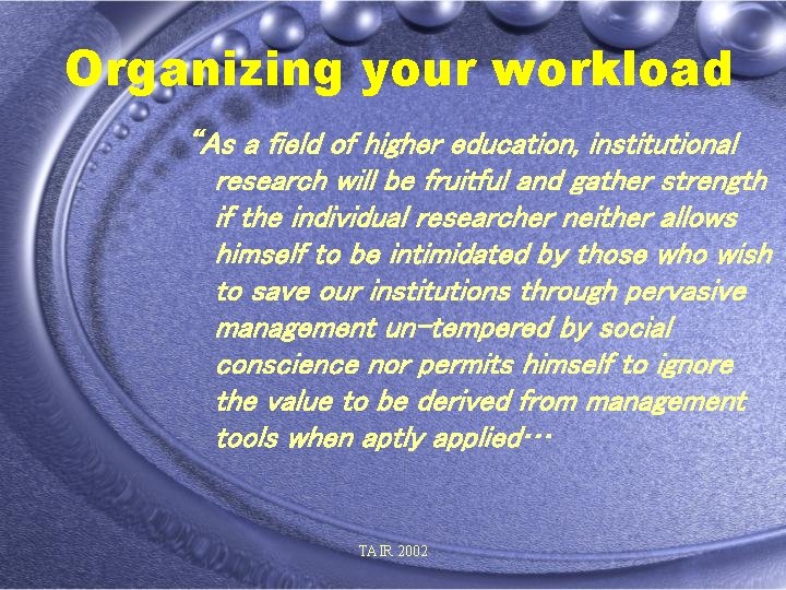 Organizing your workload “As a field of higher education, institutional research will be fruitful