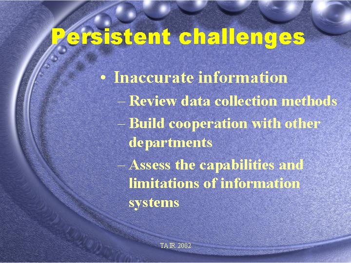 Persistent challenges • Inaccurate information – Review data collection methods – Build cooperation with