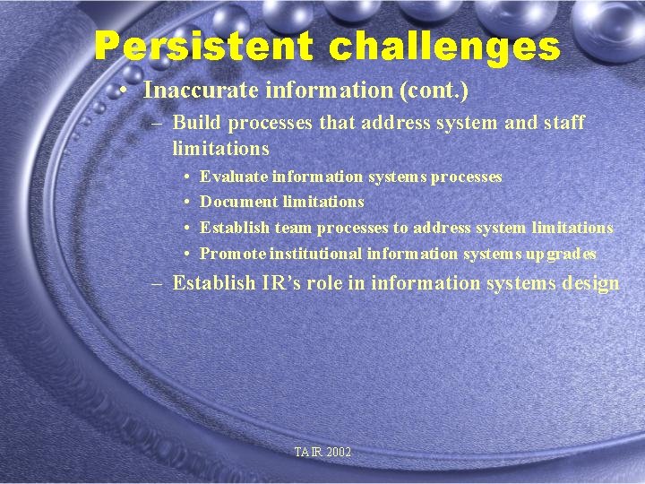 Persistent challenges • Inaccurate information (cont. ) – Build processes that address system and