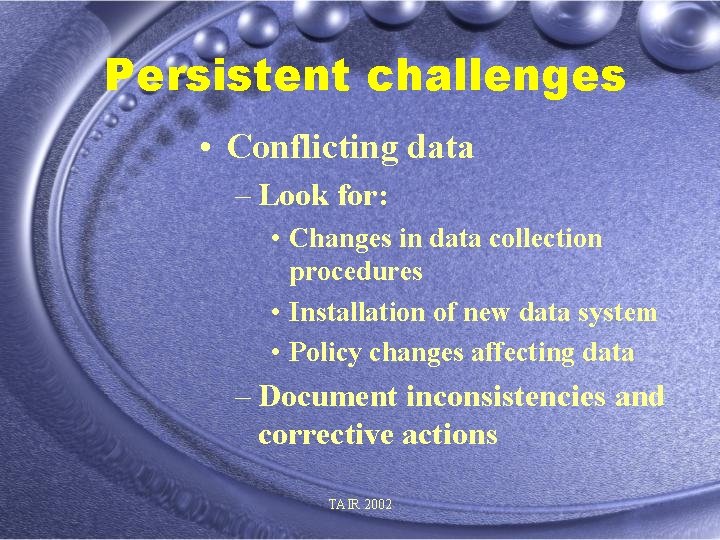 Persistent challenges • Conflicting data – Look for: • Changes in data collection procedures