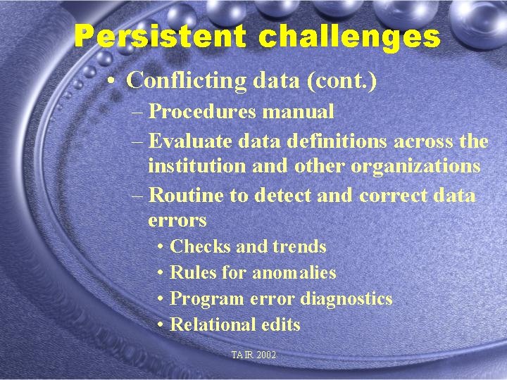 Persistent challenges • Conflicting data (cont. ) – Procedures manual – Evaluate data definitions